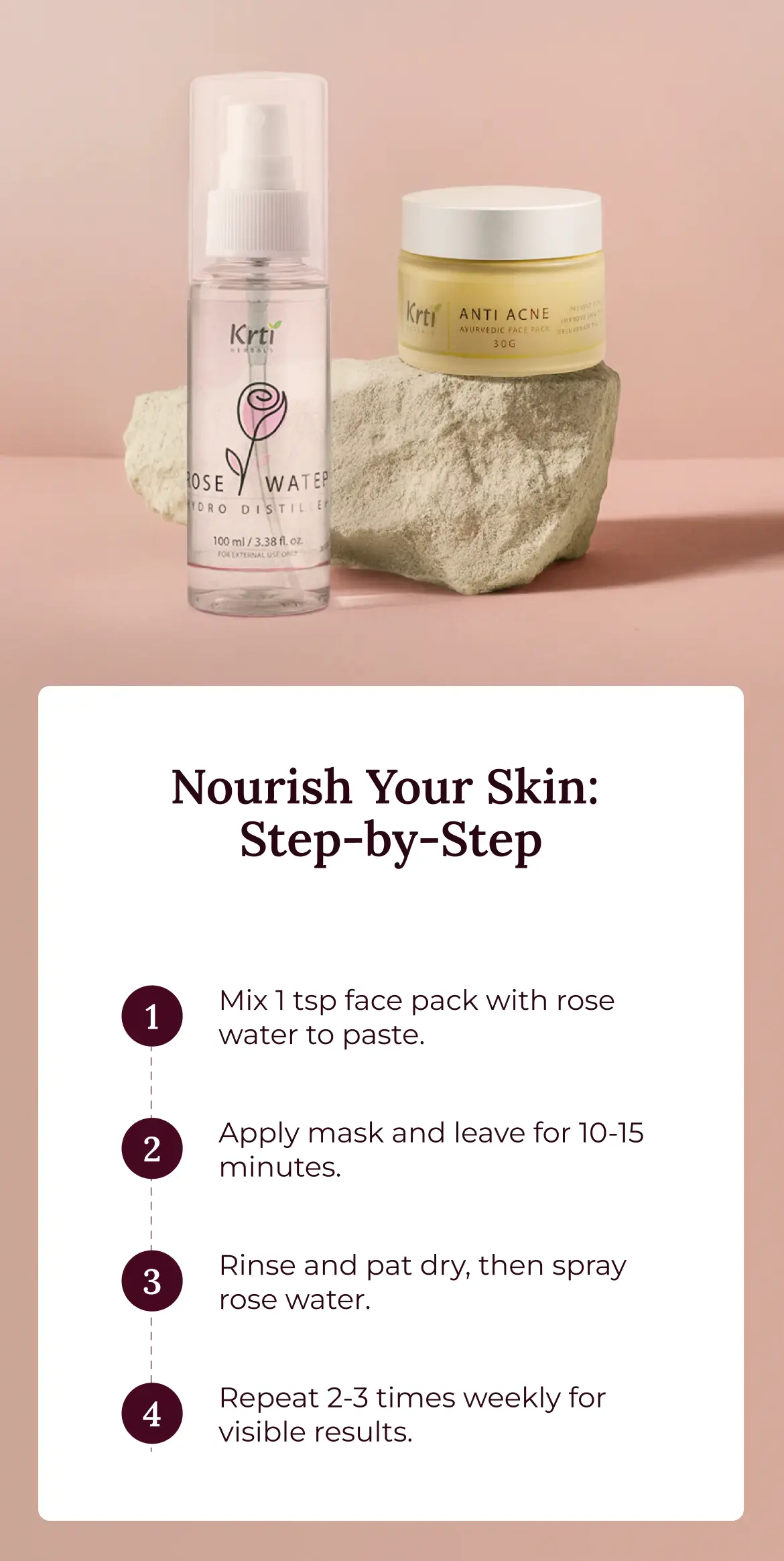 Mix face pack with rose water, apply, rinse after 15 minutes, and follow with rose water spray