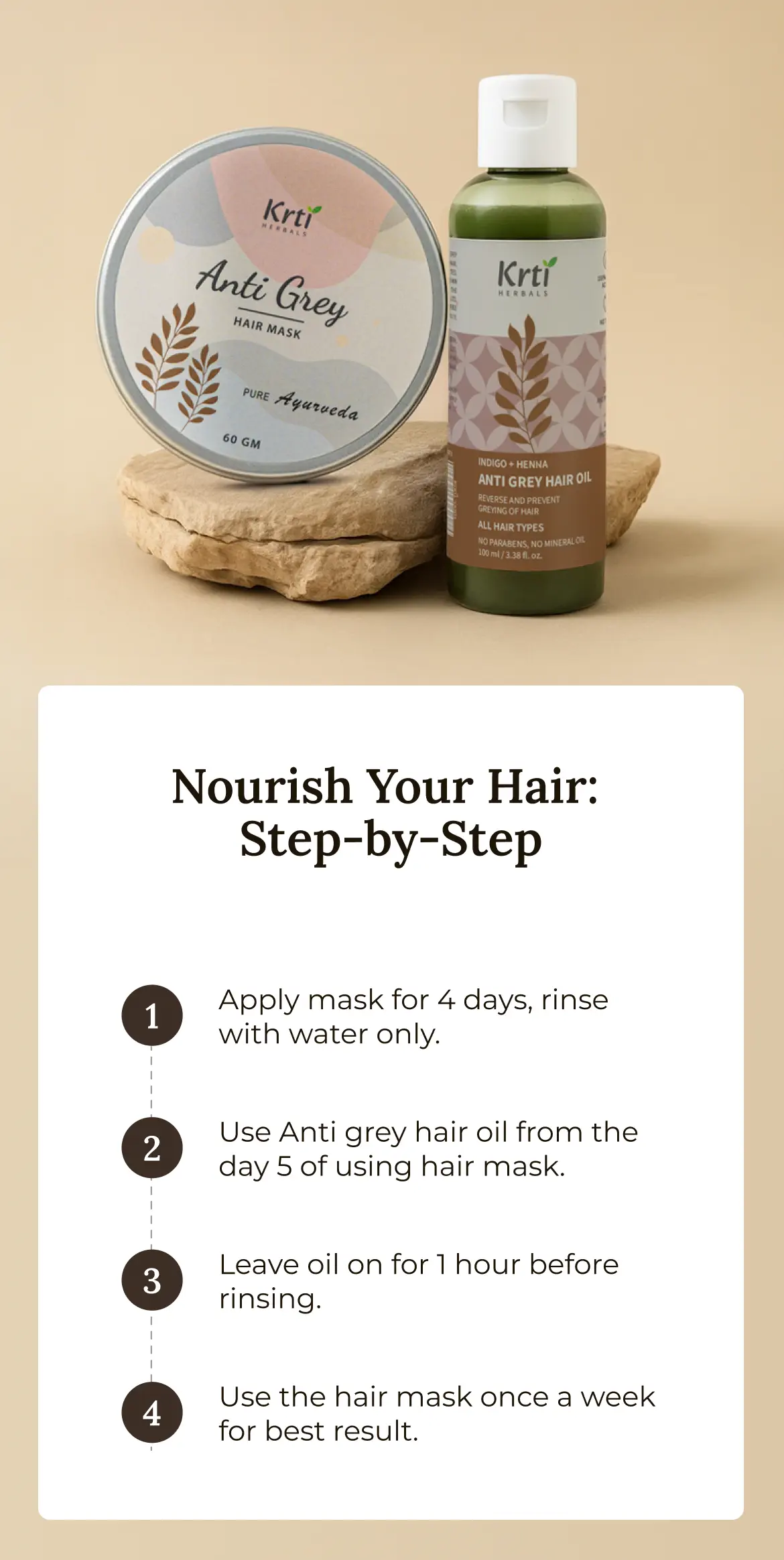 Combo use – apply hair mask for 45 mins, rinse, and follow with Anti Grey Hair Oil 2–3 times a week